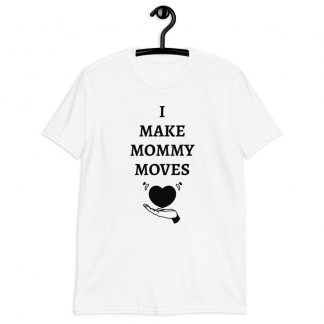 I MAKE MOMMY MOVES Short-Sleeve T-Shirt