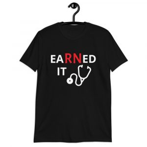 Earned It Nurse T-Shirt