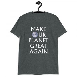 Make Our Planet Great Again T-Shirt