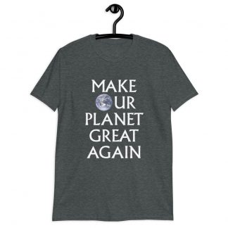 Make Our Planet Great Again T-Shirt