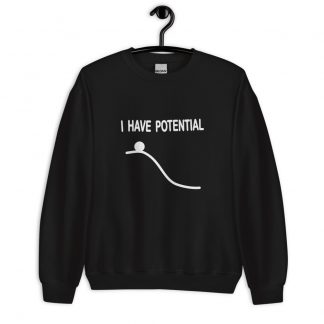 I Have Potential (Physics Potential Energy) Unisex Sweatshirt