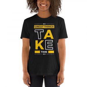 Great Things Take Time T-Shirt